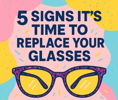 5 Signs It’s Time to Replace Your Glasses